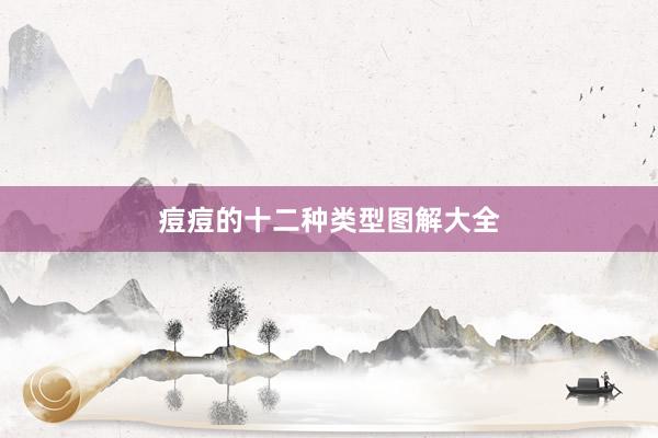 痘痘的十二种类型图解大全